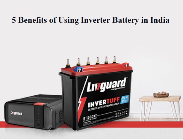 5 Benefits of Using Inverter Battery in India